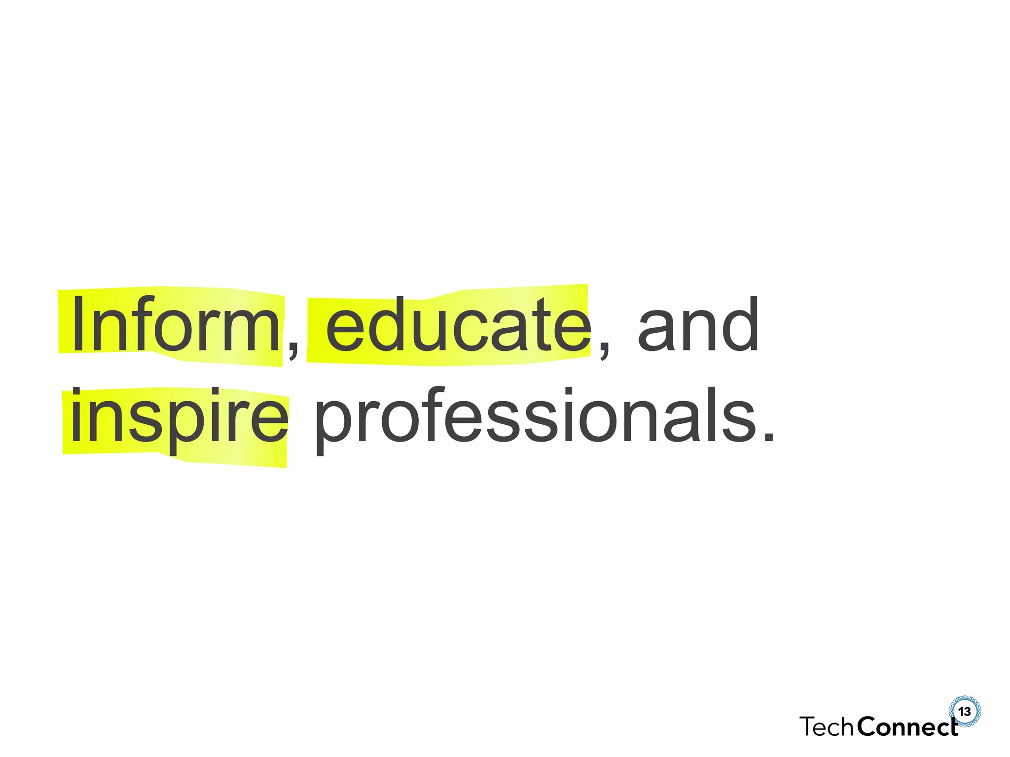 Inform, educate, and
inspire professionals.
 