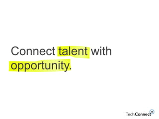 Connect talent with
opportunity.
 