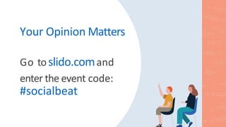Your Opinion Matters
Go toslido.comand
enter the event code:
#socialbeat
 