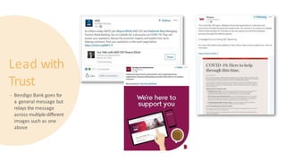 Lead with
Trust
- Bendigo Bank goes for
a general message but
relays the message
across multiple different
images such as one
above
 