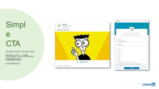 Simpl
e
CTA
Simple visual. Simple text.
Simple CTA. = High
engagement.
Lead gen formsallowfor
one-click form
completions.
 