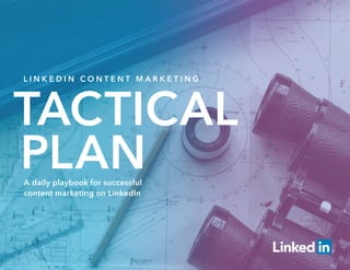 L I N K E D I N C O N T E N T M A R K E T I N G
TACTICAL
PLANA daily playbook for successful
content marketing on LinkedIn
 