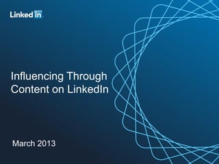 Influencing Through
Content on LinkedIn



March 2013
 