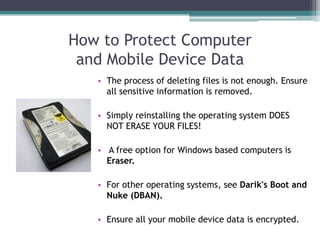 How to Protect Computer
 and Mobile Device Data
   • The process of deleting files is not enough. Ensure
     all sensitiv...