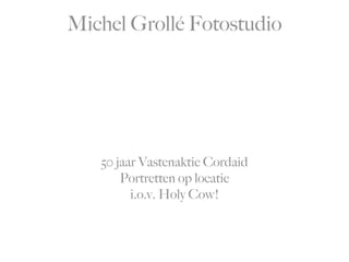 Michel Grollé Fotostudio




   50 jaar Vastenaktie Cordaid
       Portretten op locatie
         i.o.v. Holy Cow!
 