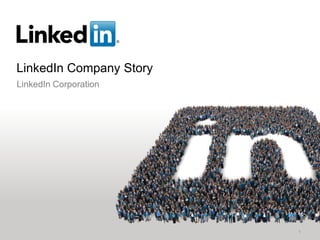 LinkedIn Company Story
LinkedIn Corporation




                         1
 