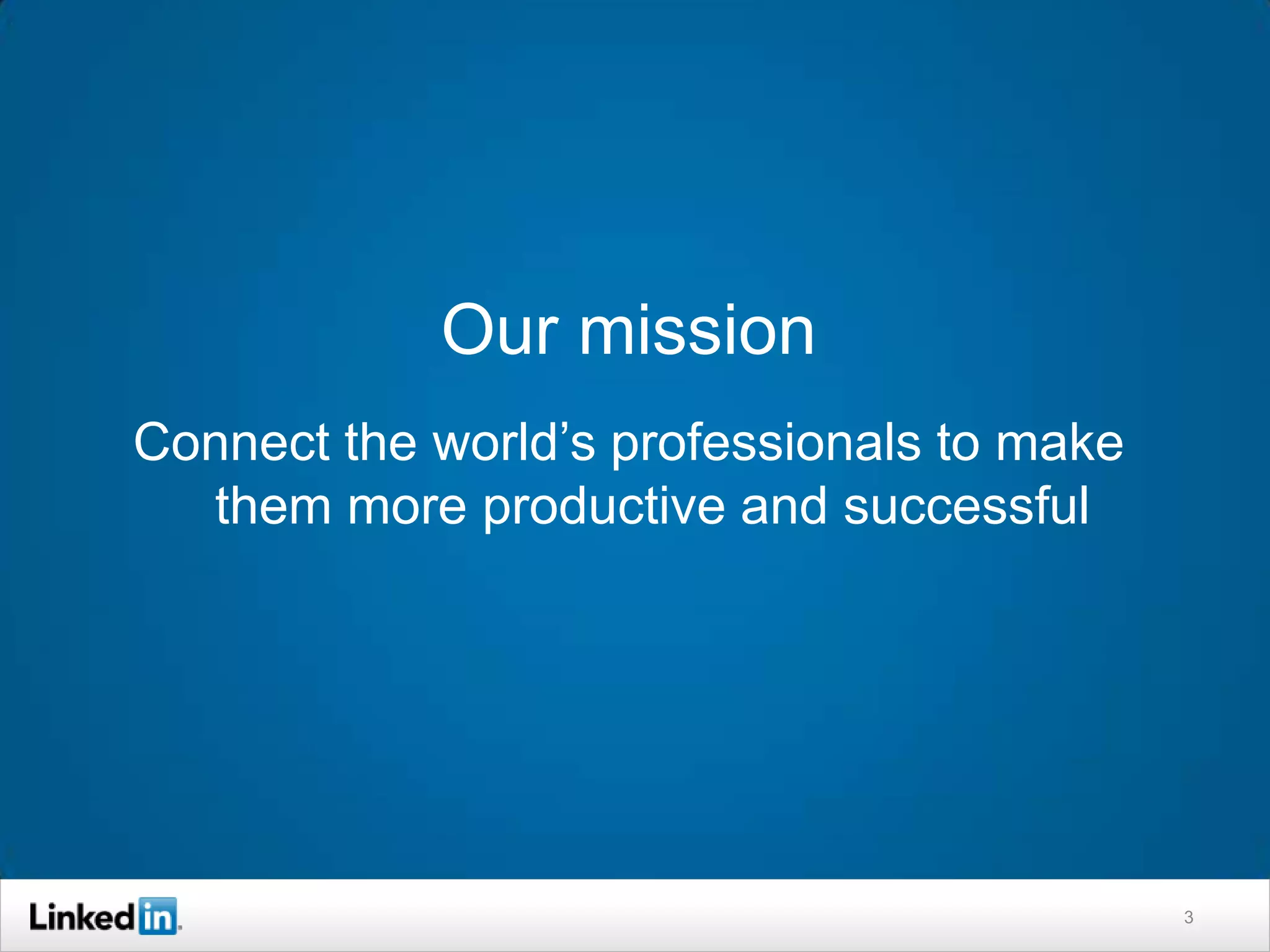 Our mission
Connect the world’s professionals to make
  them more productive and successful




                                            3
 