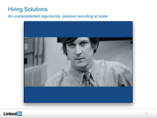 Hiring Solutions
An unprecedented opportunity: passive recruiting at scale




                                                            12
 
