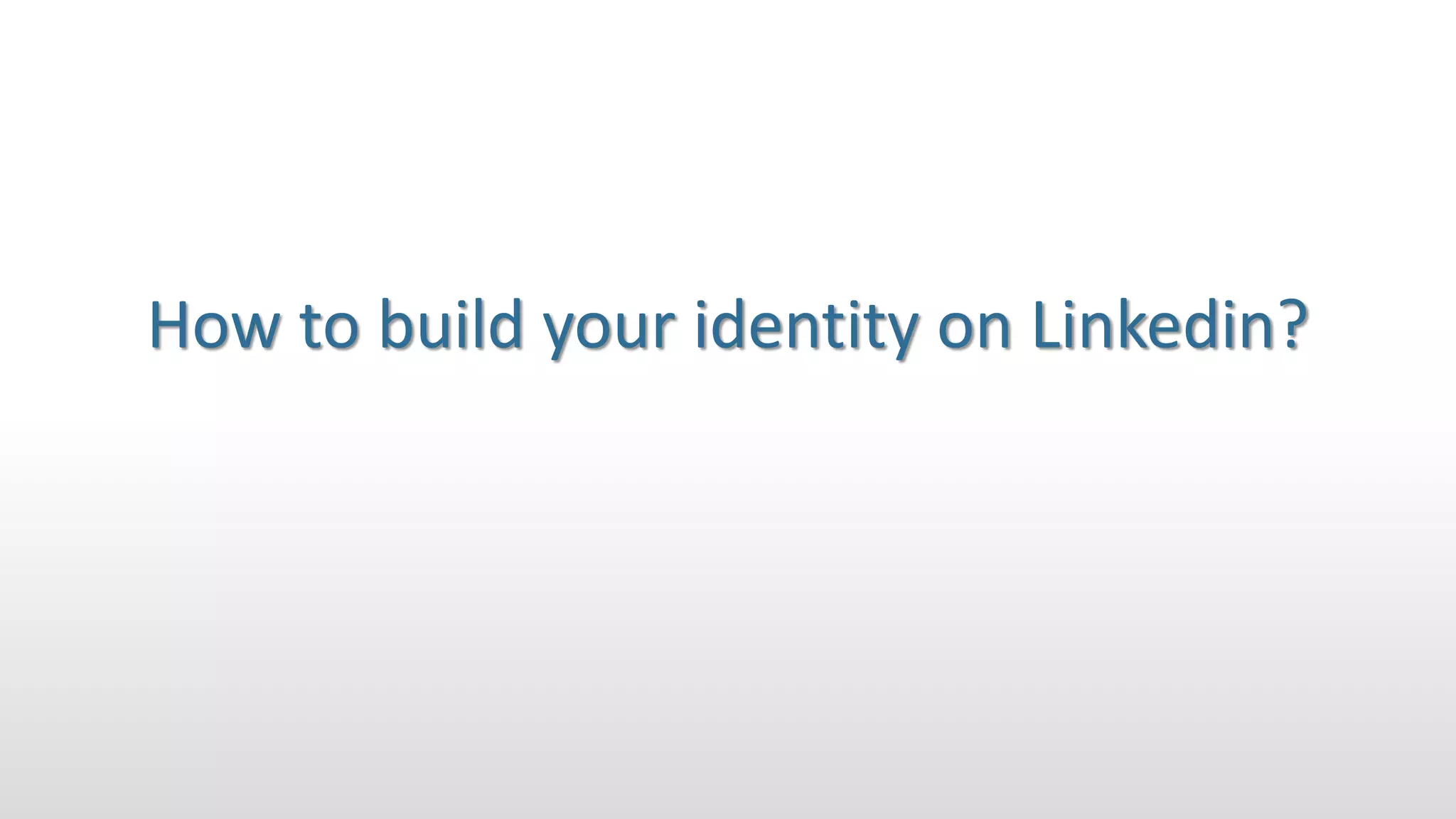 How to build your identity on Linkedin?
 
