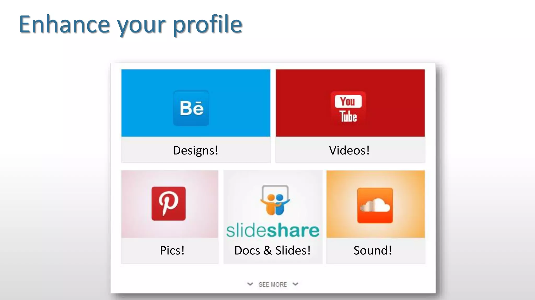 Designs! Videos!
Pics! Docs & Slides! Sound!
Enhance your profile
 