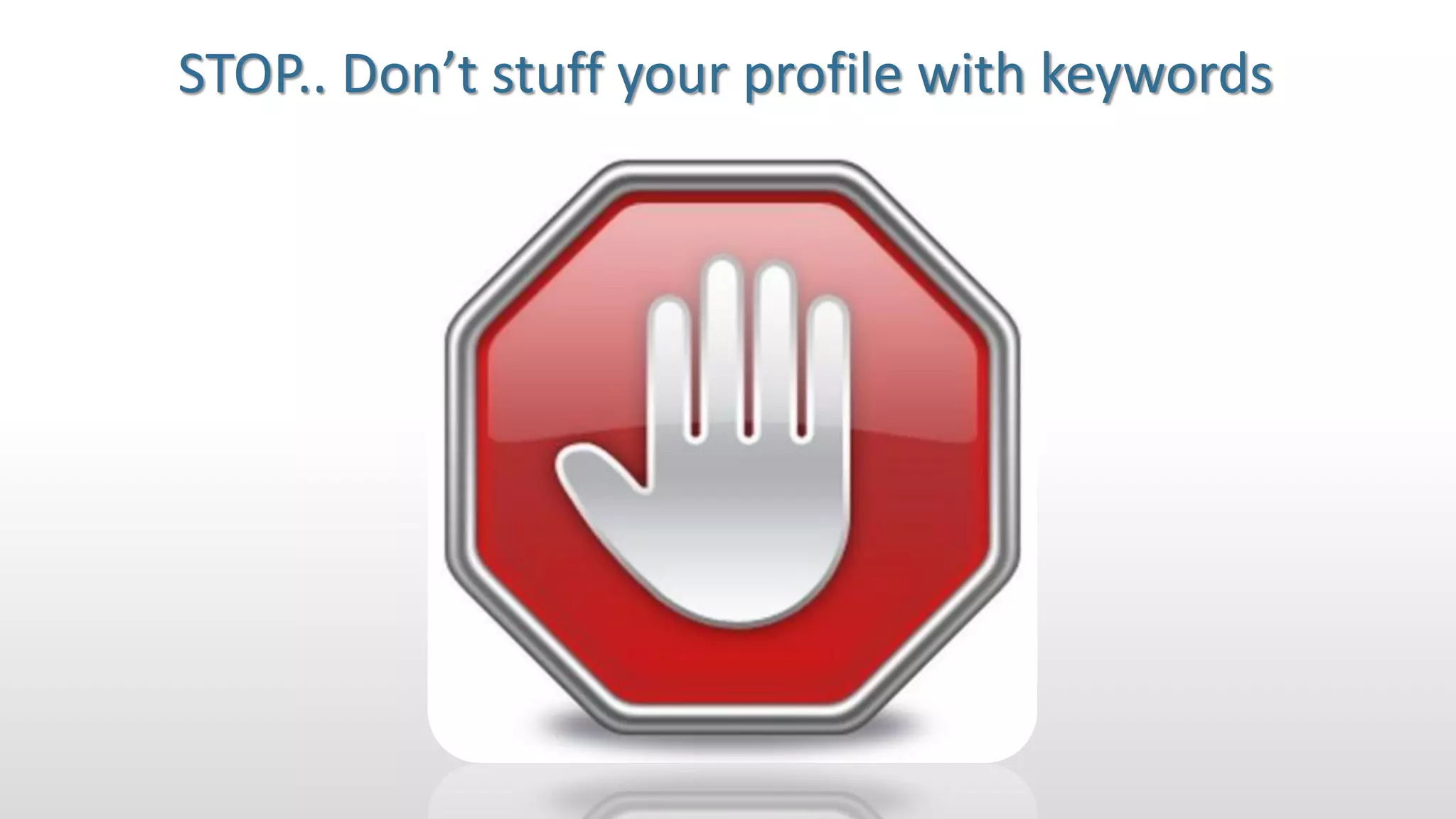 STOP.. Don’t stuff your profile with keywords
 