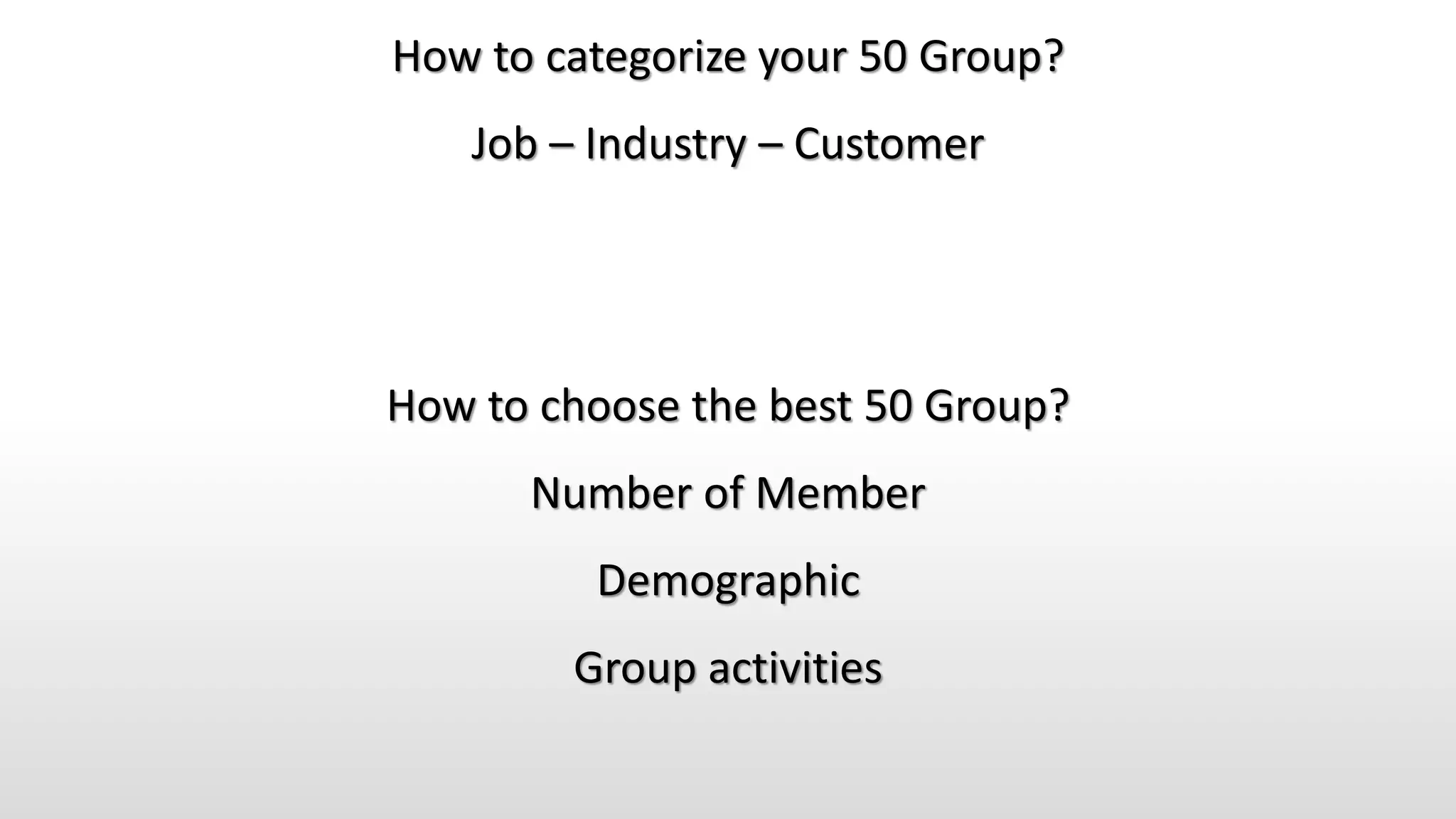 How to categorize your 50 Group?
Job – Industry – Customer
How to choose the best 50 Group?
Number of Member
Demographic
Group activities
 
