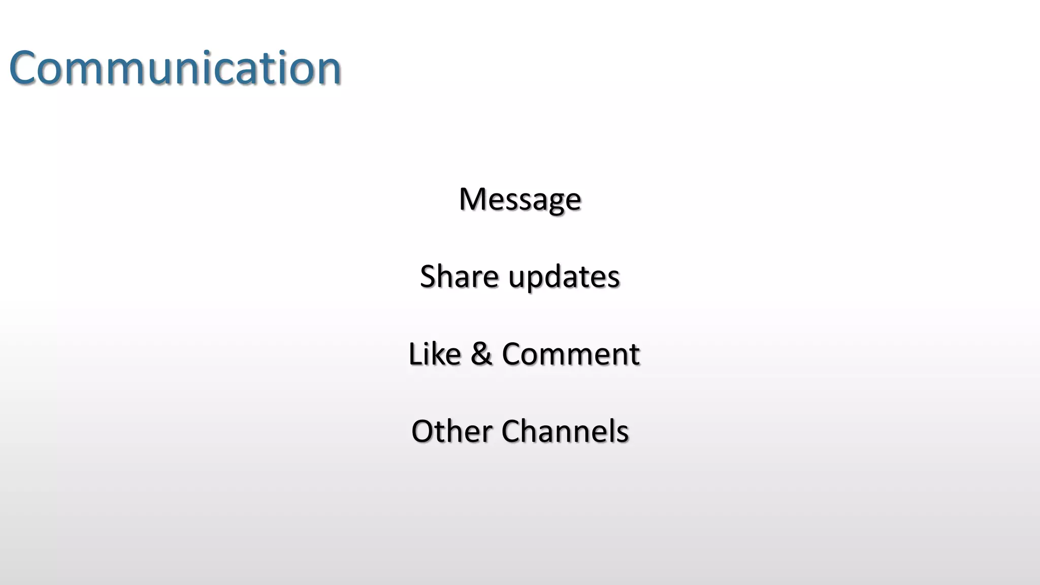 Communication
Message
Share updates
Like & Comment
Other Channels
 