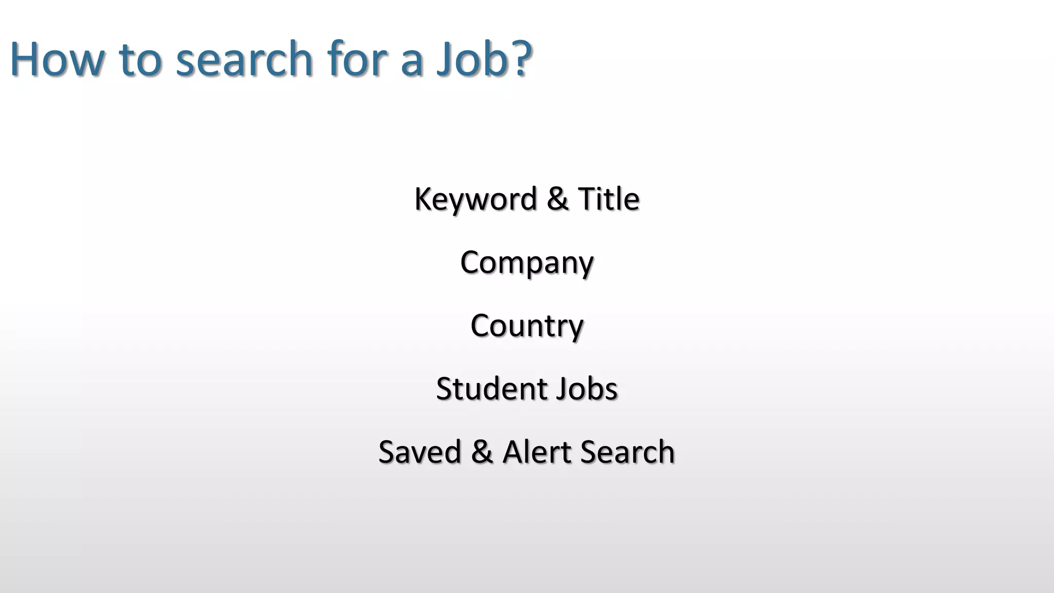 How to search for a Job?
Keyword & Title
Company
Country
Student Jobs
Saved & Alert Search
 