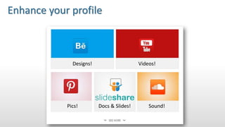 Designs! Videos!
Pics! Docs & Slides! Sound!
Enhance your profile
 