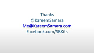Thanks
@KareemSamara
Me@KareemSamara.com
Facebook.com/SBKits
 
