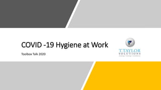 COVID -19 Hygiene at Work
Toolbox Talk 2020
 