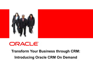 Transform Your Business through CRM: Introducing Oracle CRM On Demand 