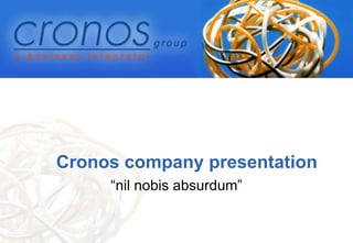 Cronos company presentation “ nil nobis absurdum” 
