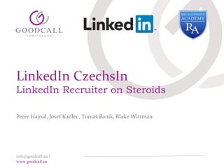 info@goodcall.eu |
www.goodcall.eu
Peter Hajnal, Josef Kadlec, Tomáš Baník, Blake Wittman
LinkedIn CzechsIn
LinkedIn Recruiter on Steroids
 