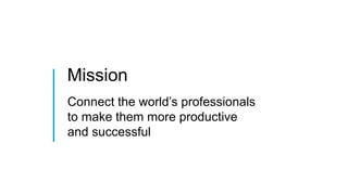 Connect the world’s professionals
to make them more productive
and successful
Mission
 