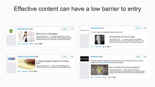 Effective content can have a low barrier to entry
 