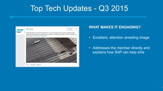 Top Tech Updates - Q3 2015
​WHAT MAKES IT ENGAGING?
• Excellent, attention arresting image
• Addresses the member directly and
explains how SAP can help s/he
47
 