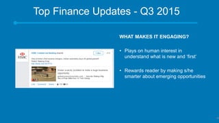 Top Finance Updates - Q3 2015
​WHAT MAKES IT ENGAGING?
• Plays on human interest in
understand what is new and ‘first’
• Rewards reader by making s/he
smarter about emerging opportunities
49
 