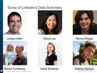 Some of LinkedIn’s Data Scientists




  Joseph Adler                                         Gloria Lau     Monica Rogati




Daniel Tunkelang                                     Daria Sorokina   Matheiu Bastian
  ©2013 LinkedIn Corporation. All Rights Reserved.                      ORGANIZATION NAME 16
 