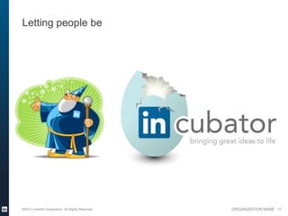 Letting people be




©2013 LinkedIn Corporation. All Rights Reserved.   ORGANIZATION NAME 17
 