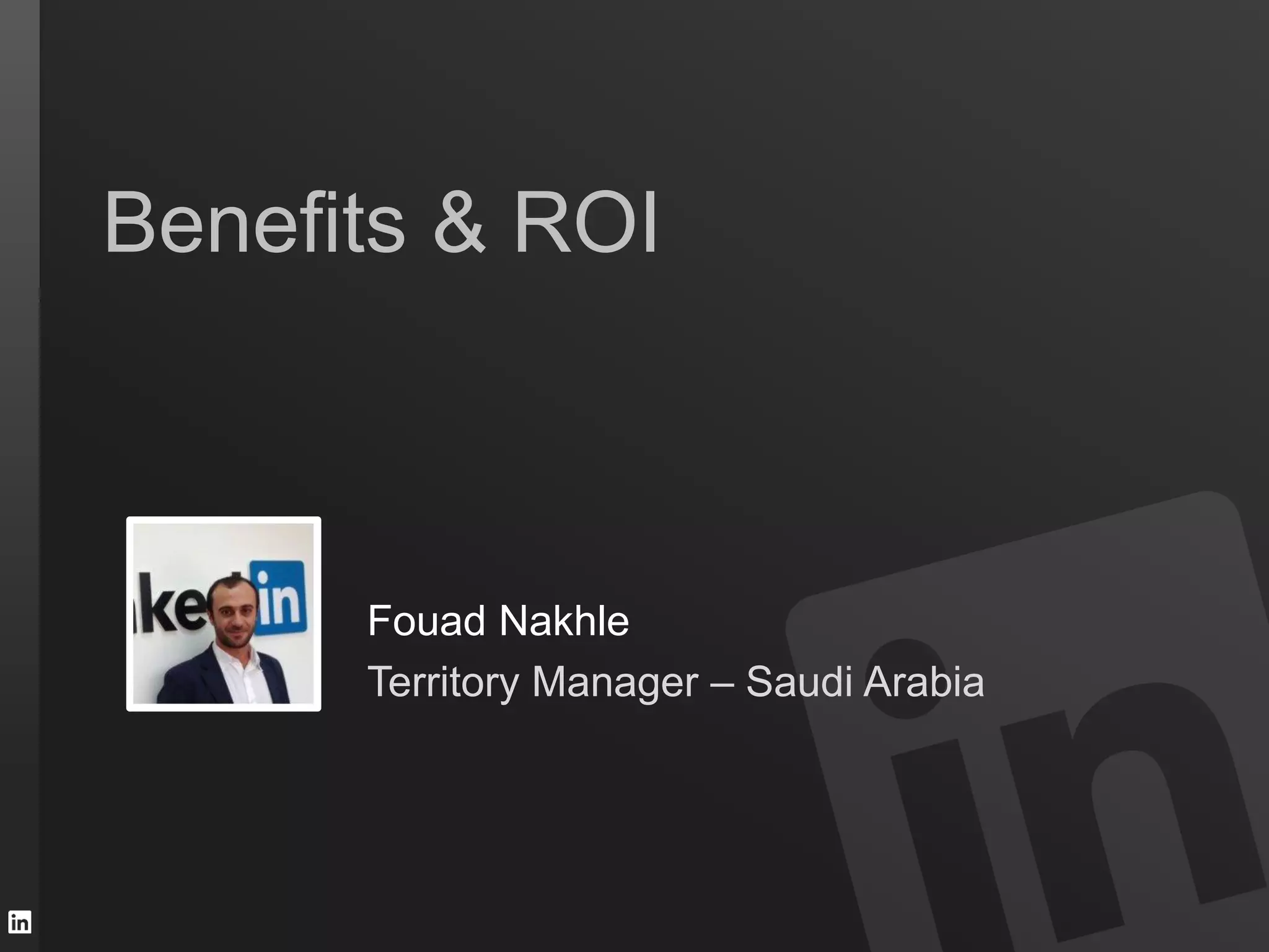 Benefits & ROI
Fouad Nakhle
Territory Manager – Saudi Arabia
 