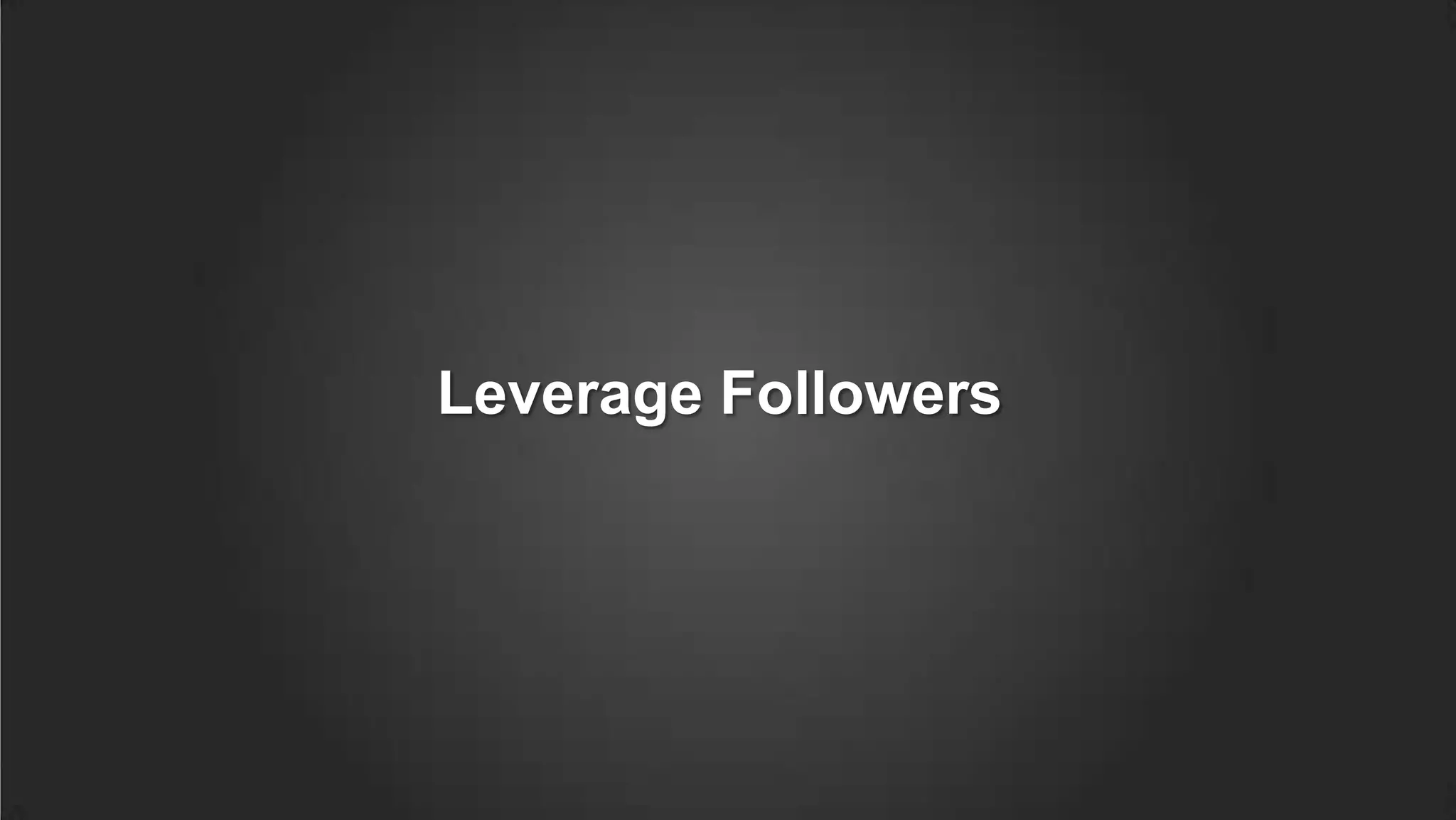 Leverage Followers
 