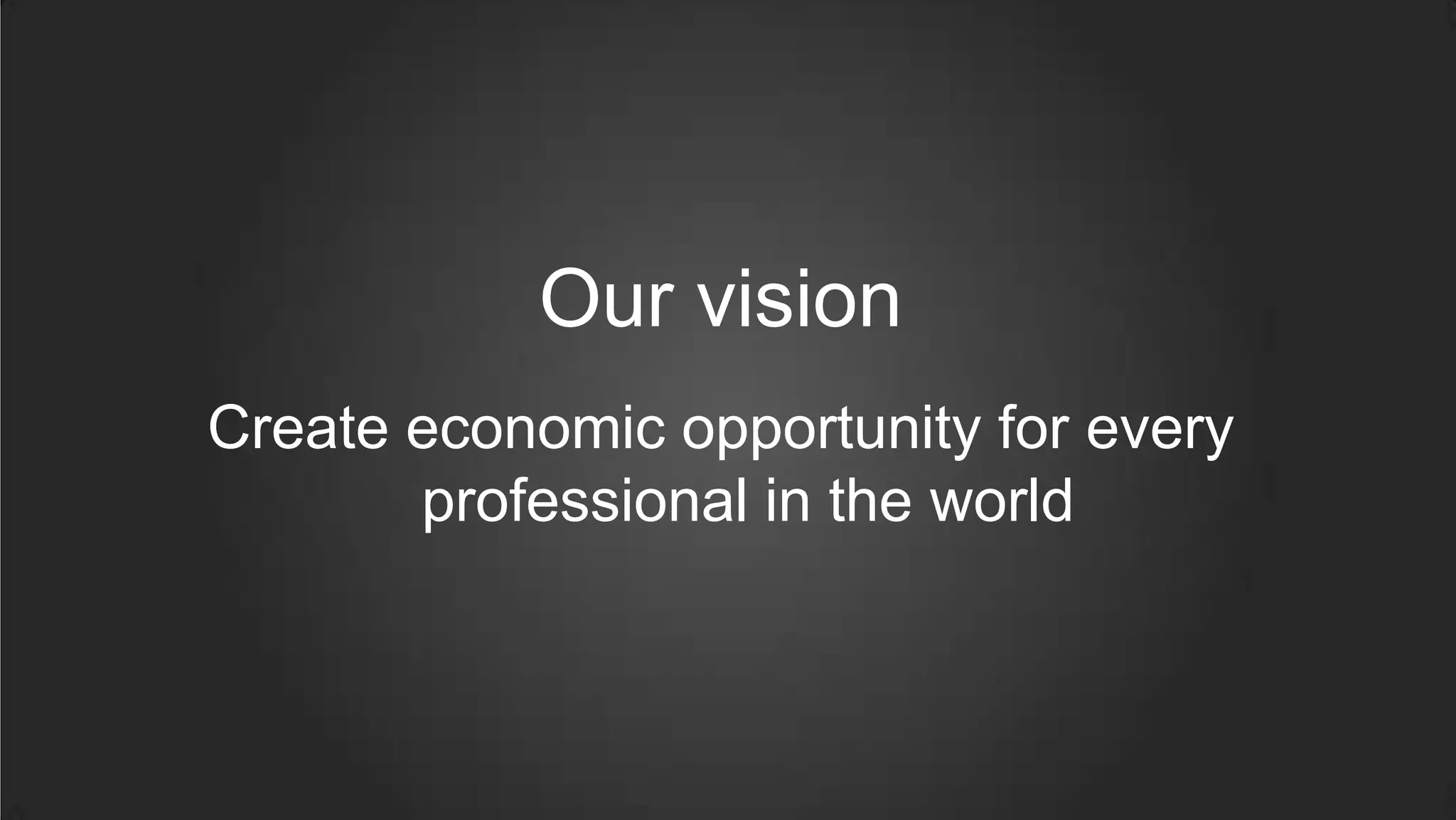 Our vision
Create economic opportunity for every
professional in the world
 