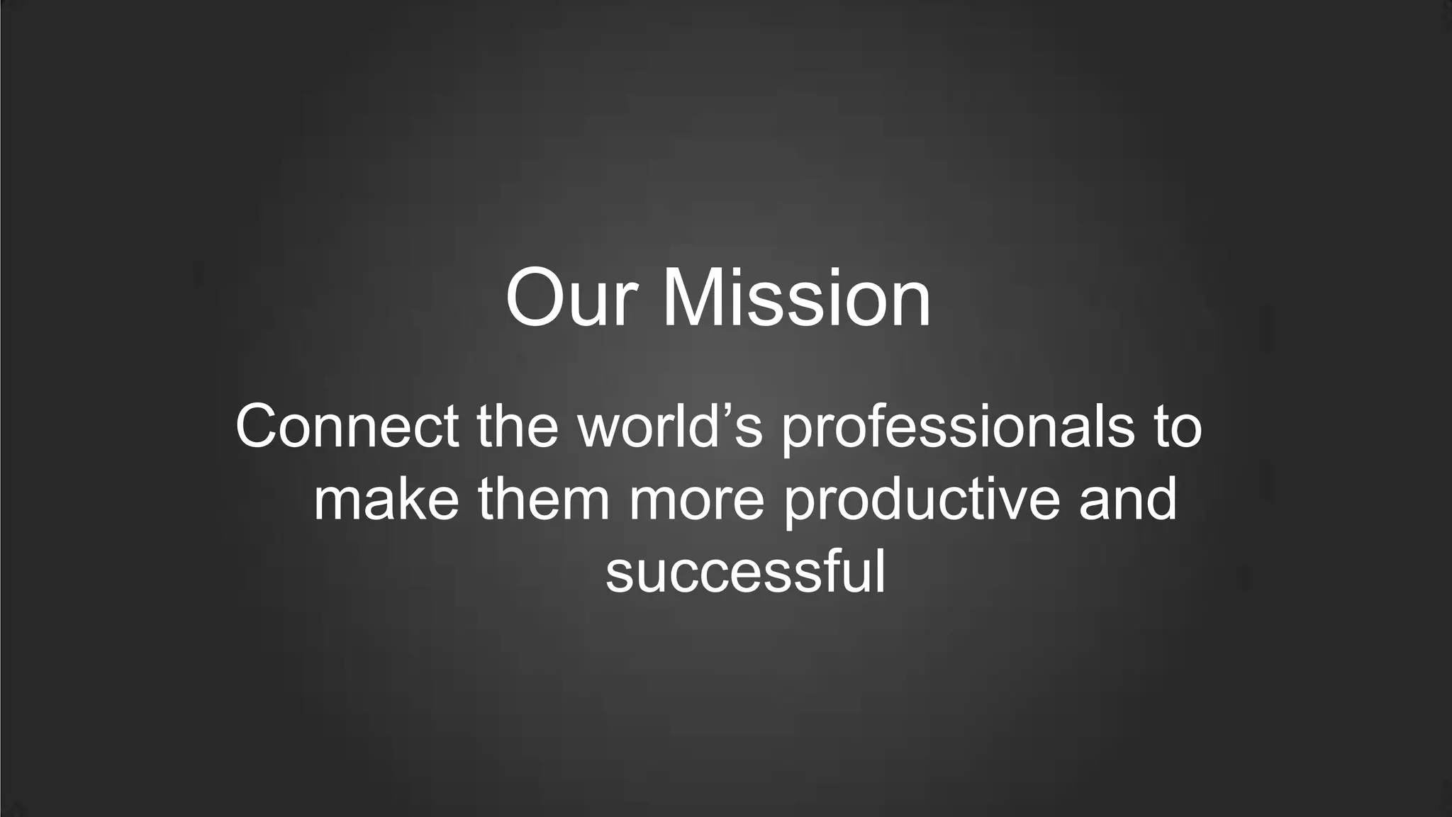 Our Mission
Connect the world’s professionals to
make them more productive and
successful
 
