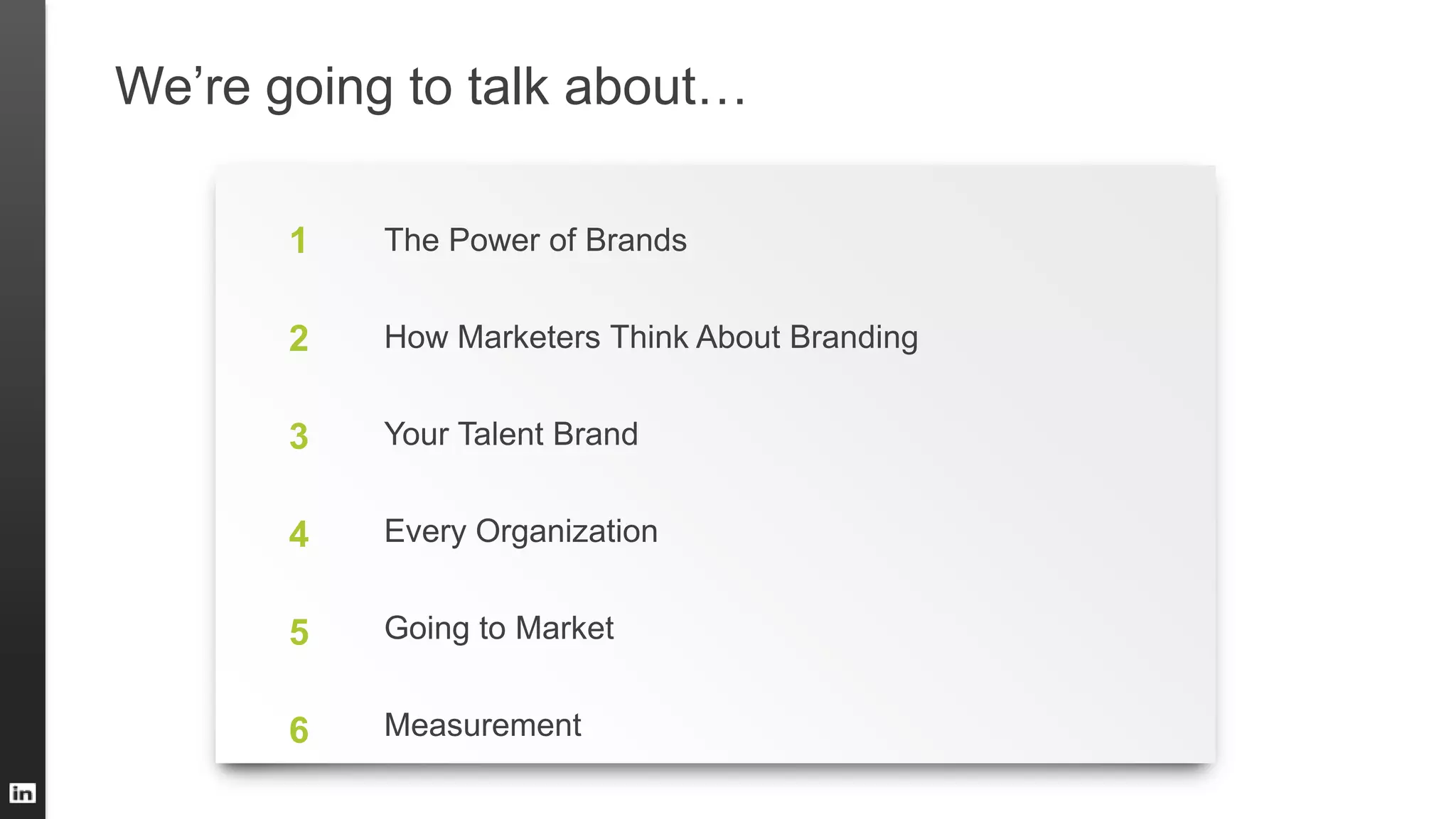 We’re going to talk about…
1
2
3
4
5
6
The Power of Brands
How Marketers Think About Branding
Your Talent Brand
Every Organization
Going to Market
Measurement
 