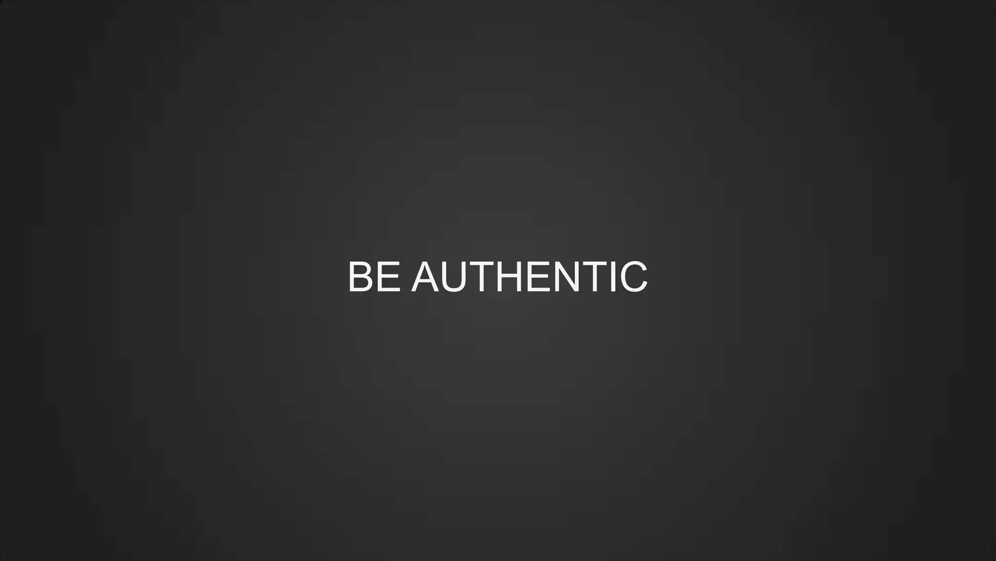 BE AUTHENTIC
 