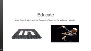 51
Educate
Your Organization and the Executive Team on the Value of LinkedIn
 