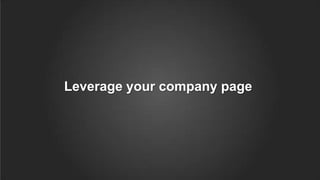 Leverage your company page
 