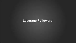 Leverage Followers
 