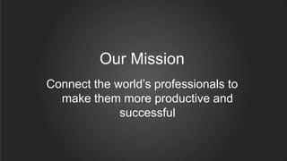 Our Mission
Connect the world’s professionals to
make them more productive and
successful
 