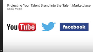 Projecting Your Talent Brand into the Talent Marketplace
Social Media
 
