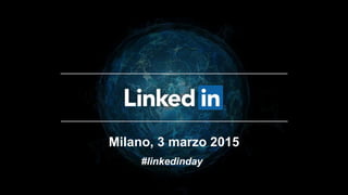Milano, 3 marzo 2015
#linkedinday
 