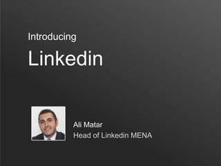 Linkedin
Introducing
Ali Matar
Head of Linkedin MENA
 