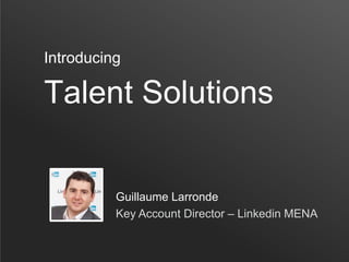 Talent Solutions
Introducing
Guillaume Larronde
Key Account Director – Linkedin MENA
 