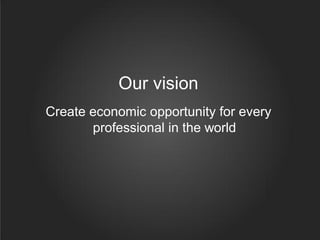 Our vision
Create economic opportunity for every
professional in the world
 