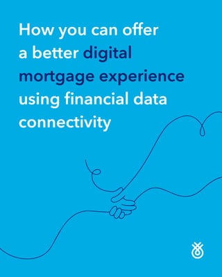 How you can offer
a better digital
mortgage experience
using financial data
connectivity
 