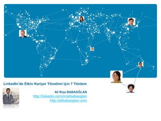 LinkedIn’de Etkin Kariyer Yönetimi için 7 Yöntem

                              Ali Rıza BABAOĞLAN
                 http://linkedin.com/in/alibabaoglan
                             http://alibabaoglan.com
 
