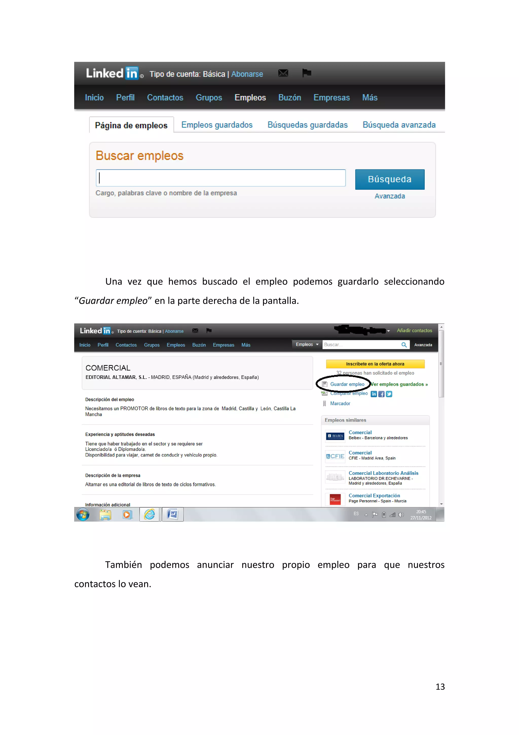 Una vez que hemos buscado el empleo podemos guardarlo seleccionando
“Guardar empleo” en la parte derecha de la pantalla.




       También podemos anunciar nuestro propio empleo para que nuestros
contactos lo vean.




                                                                        13
 