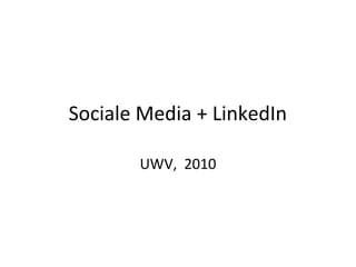 Sociale Media + LinkedIn
UWV, 2010
 