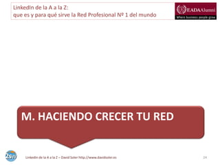 LinkedIn de la A a la Z:
que es y para qué sirve la Red Profesional Nº 1 del mundo




   M. HACIENDO CRECER TU RED


    ...